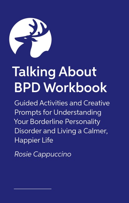 The Talking about Bpd Workbook: Reflections and Creative Prompts for Exploring Your Life with a Diagnosis of Borderline Personality Disorder