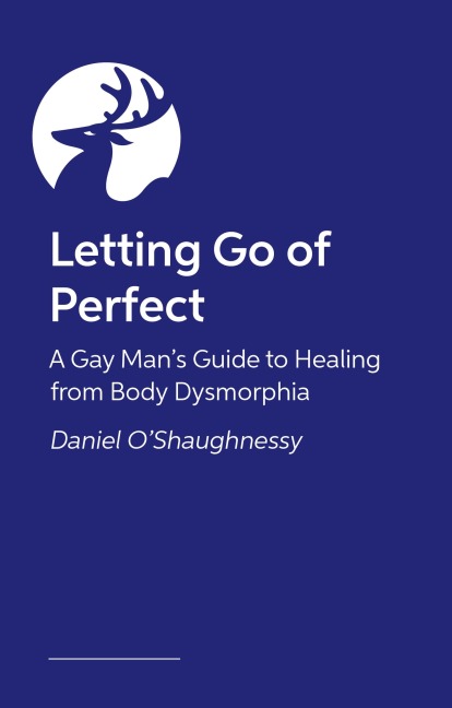 Letting Go of Perfect: A Gay Man's Guide to Healing from Body Dysmorphia