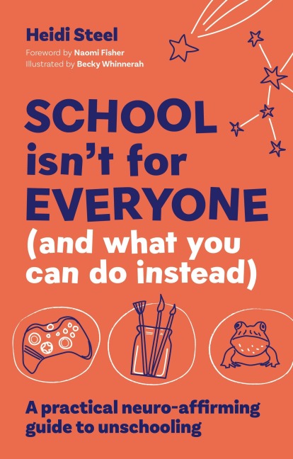 School Isnt For Everyone (and what you can do instead): A practical neuro-affirming guide to unschooling
