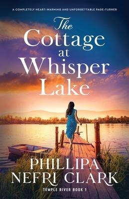 The Cottage at Whisper Lake: A Completely Heart-Warming and Unforgettable Page-Turner