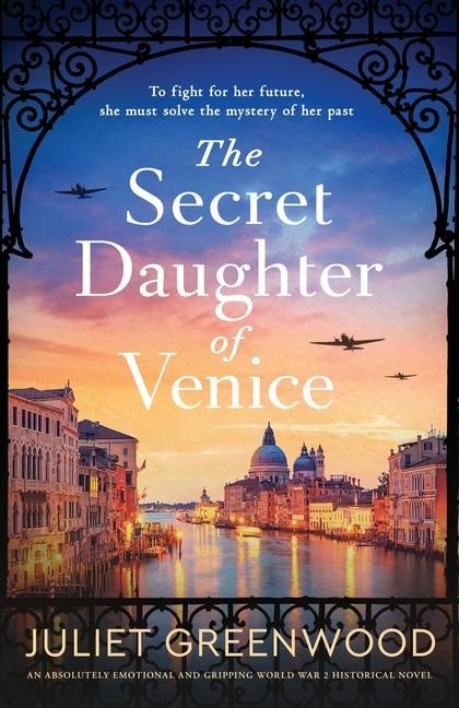 The Secret Daughter of Venice: An Absolutely Emotional and Gripping World War 2 Historical Novel