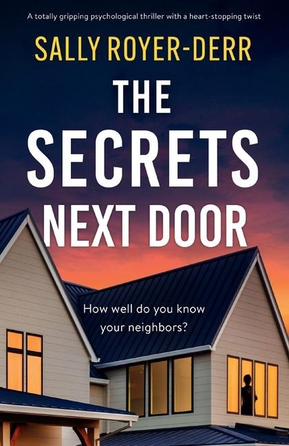 The Secrets Next Door: A Totally Gripping Psychological Thriller with a Heart-Stopping Twist