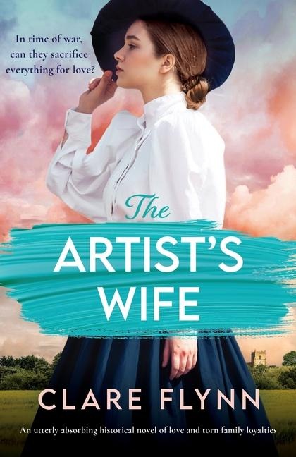 The Artists Wife: An Utterly Absorbing Historical Novel of Love and Torn Family Loyalties
