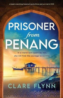 Prisoner from Penang: A Heart-Wrenching Historical Novel of Love and Survival in Ww2