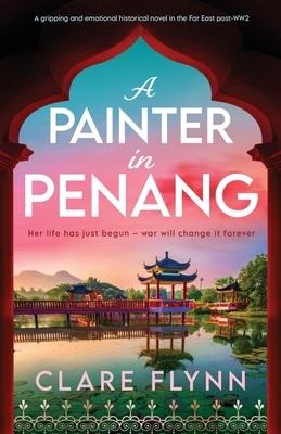 A Painter in Penang: A Gripping and Emotional Historical Novel in the Far East Post-Ww2