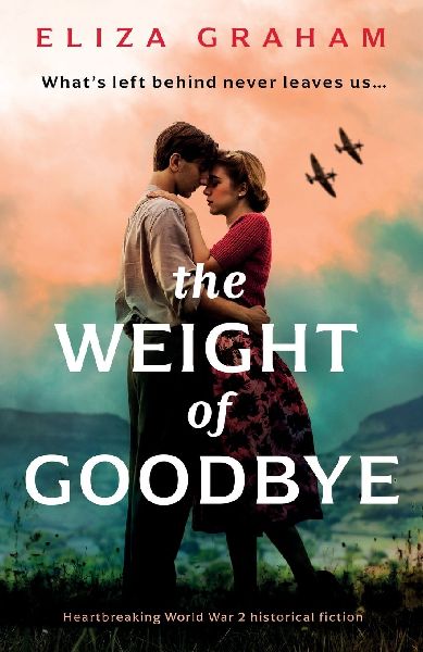 The Weight of Goodbye: Heartbreaking World War 2 Historical Fiction