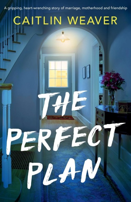 The Perfect Plan: A Gripping, Heart-Wrenching Story of Marriage, Motherhood and Friendship