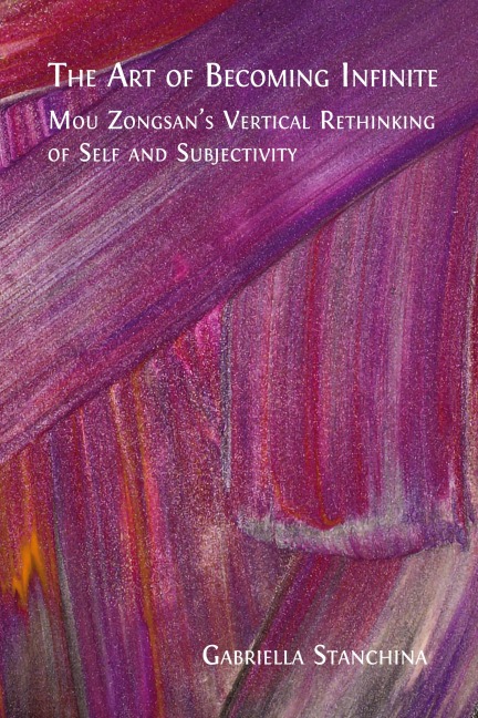 The Art of Becoming Infinite: Mou Zongsans Vertical Rethinking of Self and Subjectivity