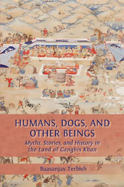 Humans, Dogs and Other Beings: Myths, Stories, and History in the Land of Genghis Khan