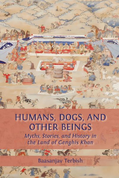 Humans, Dogs and Other Beings: Myths, Stories, and History in the Land of Genghis Khan