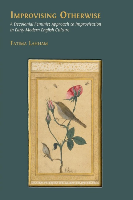 Improvising Otherwise: A Decolonial Feminist Approach to Improvisation in Early Modern English Culture