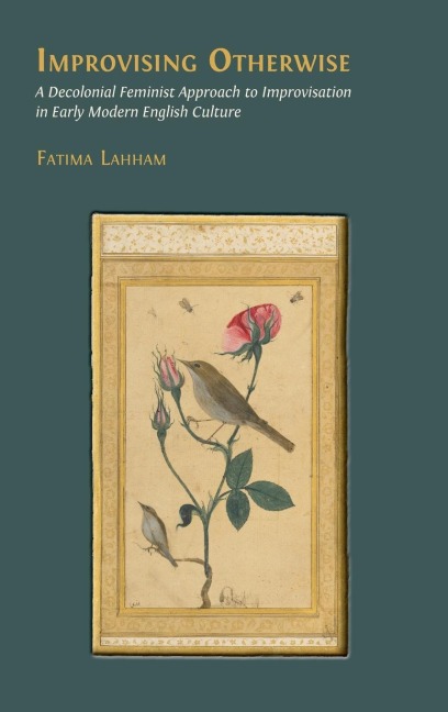 Improvising Otherwise: A Decolonial Feminist Approach to Improvisation in Early Modern English Culture