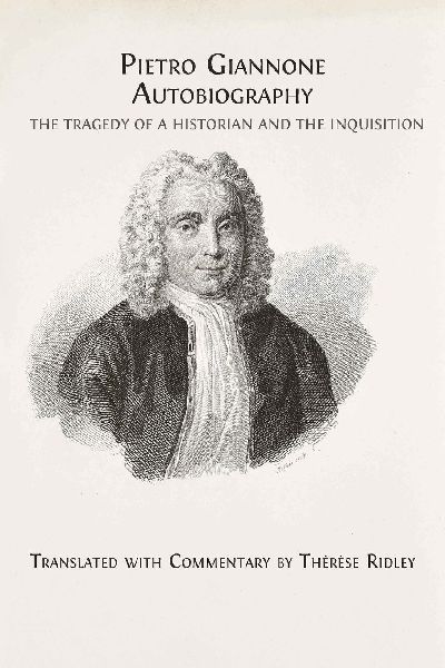 Pietro Giannones Autobiography: The Tragedy of a Historian and the Inquisition, Translated with Commentary by Thérèse Ridley