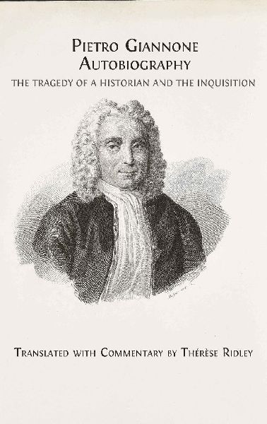 Pietro Giannones Autobiography: The Tragedy of a Historian and the Inquisition, Translated with Commentary by Thérèse Ridley