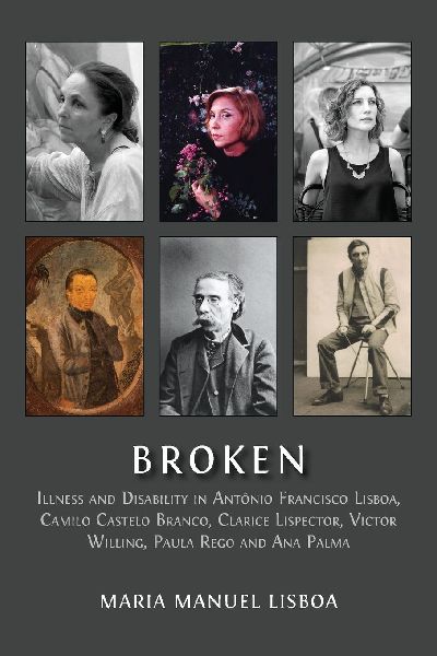Broken: Illness and Disability in Antônio Francisco Lisboa, Camilo Castelo Branco, Clarice Lispector, Victor Willing, Paula Rego and Ana Palma