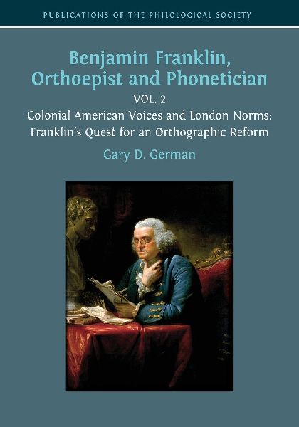 Benjamin Franklin, Orthoepist and Phonetician: Vol. 2: Colonial American Voices and London Norms: Franklins Quest for an Orthographic Reform