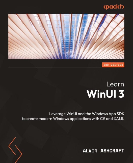 Learn WinUI 3 - Second Edition: Leverage WinUI and the Windows App SDK to create modern Windows applications with C# and XAML