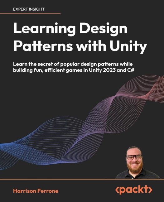 Learning Design Patterns with Unity: Learn the secret of popular design patterns while building fun, efficient games in Unity 2023 and C