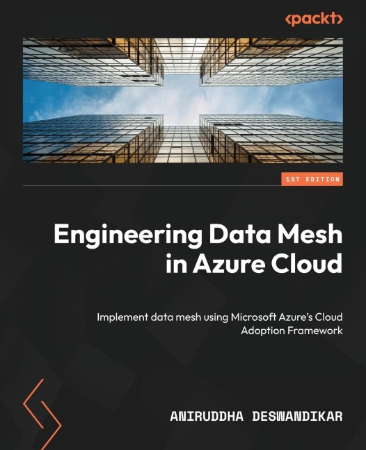 Engineering Data Mesh in Azure Cloud: Implement data mesh using Microsoft Azures Cloud Adoption Framework