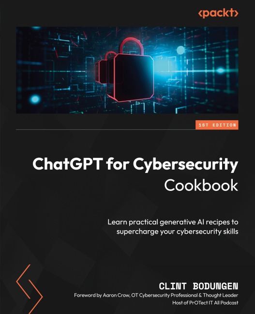 ChatGPT for Cybersecurity Cookbook: Learn practical generative AI recipes to supercharge your cybersecurity skills