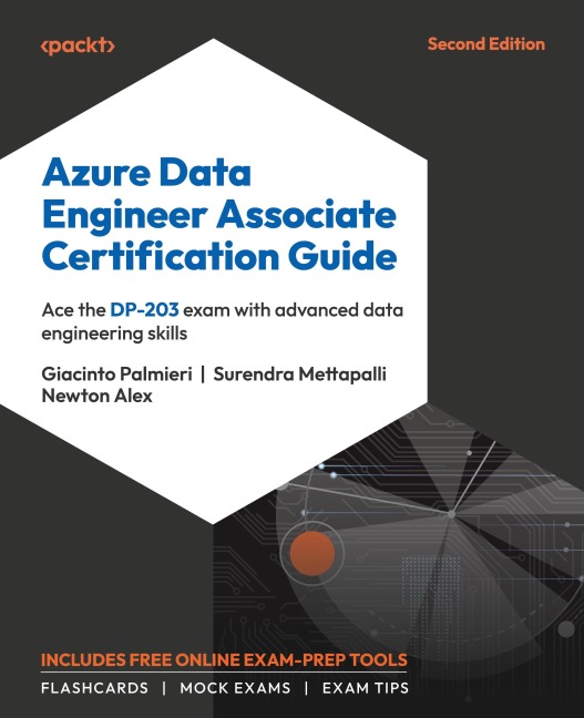 Azure Data Engineer Associate Certification Guide - Second Edition: Ace the DP-203 exam with advanced data engineering skills