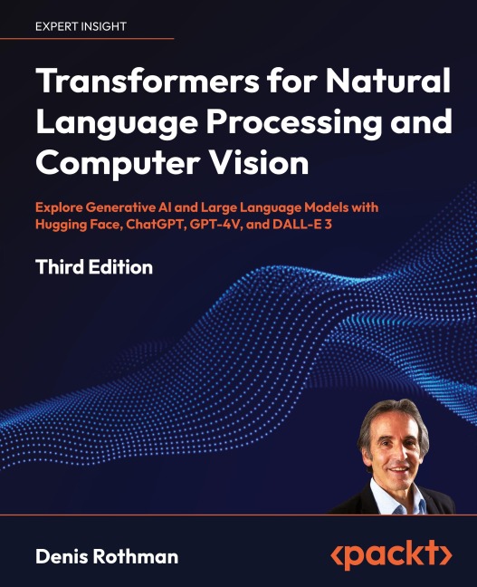Transformers for Natural Language Processing and Computer Vision - Third Edition: Explore Generative AI and Large Language Models with Hugging Face, ChatGPT, GPT-4V, and DALL-E 3