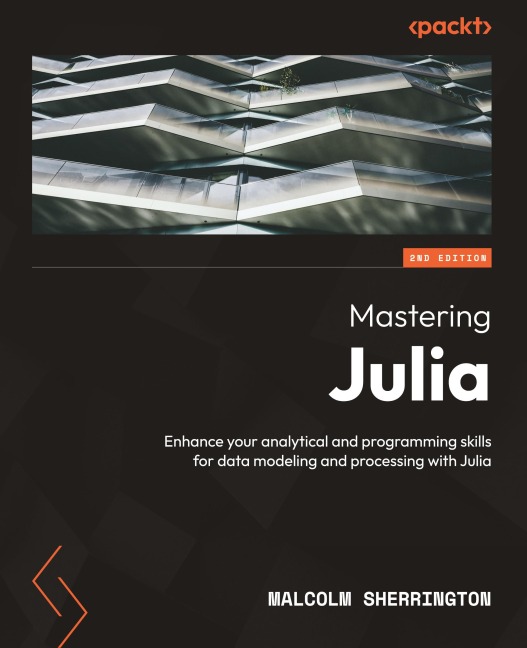 Mastering Julia - Second Edition: Enhance your analytical and programming skills for data modeling and processing with Julia