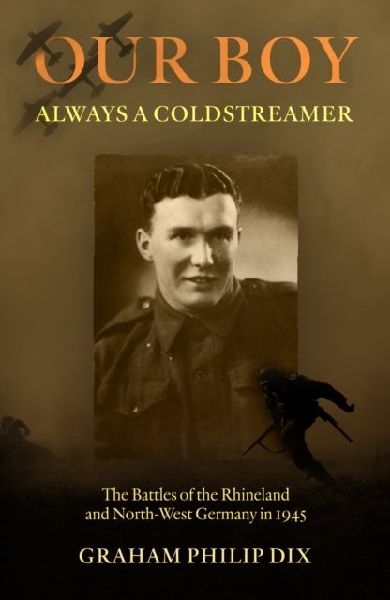 Our Boy - Always a Coldstreamer: The Battles of the Rhineland and North-West Germany in 1945