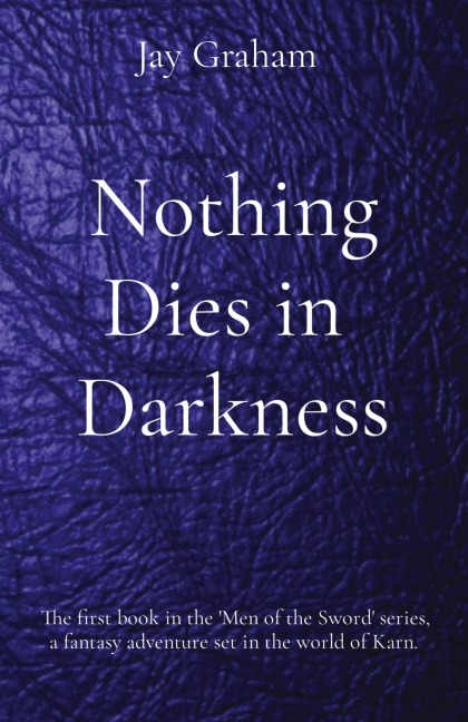 Nothing Dies in  Darkness: The first book in the Men of the Sword series, a fantasy adventure set in the world of Karn.