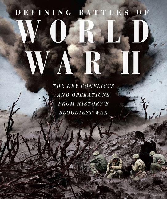 Defining Battles of World War II: The Key Conflicts and Operations from History's Bloodiest War