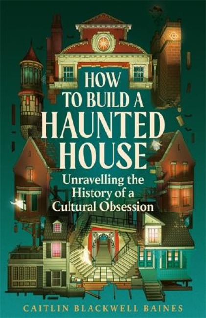 How to Build a Haunted House: The History of a Cultural Obsession