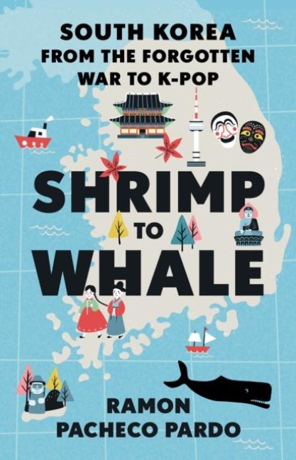 Shrimp to Whale: South Korea from the Forgotten War to K-Pop