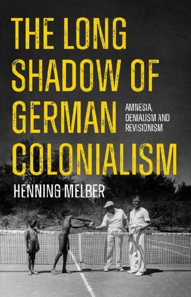 The Long Shadow of German Colonialism: Amnesia, Denialism and Revisionism