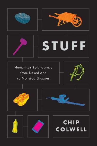 Stuff: Humanitys Epic Journey from Naked Ape to Nonstop Shopper
