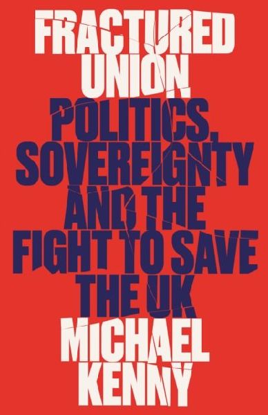 Fractured Union: Politics, Sovereignty and the Fight to Save the UK