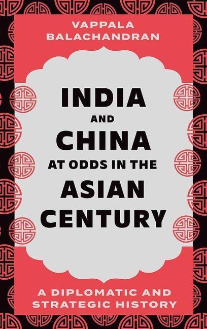 India and China at Odds in the Asian Century: A Diplomatic and Strategic History