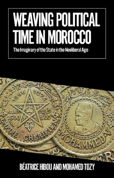Weaving Political Time in Morocco: The Imaginary of the State in the Neoliberal Age