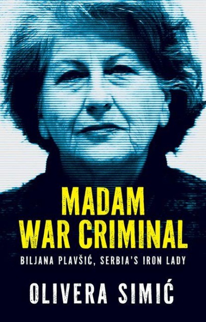 Madam War Criminal: Biljana Plavsic, Serbias Iron Lady