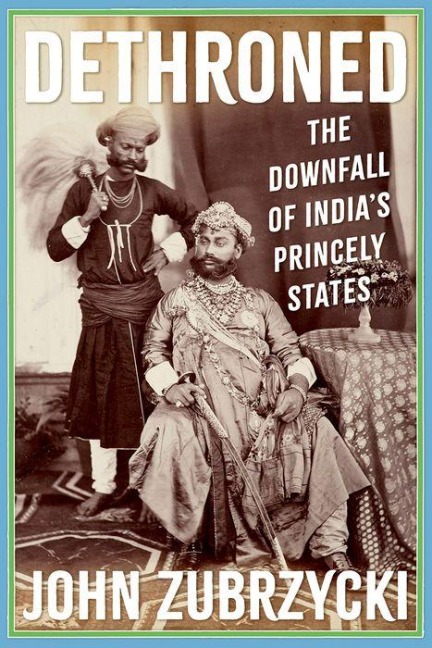 Dethroned: The Downfall of Indias Princely States