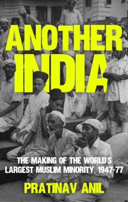 Another India: The Making of the Worlds Largest Muslim Minority, 1947-77