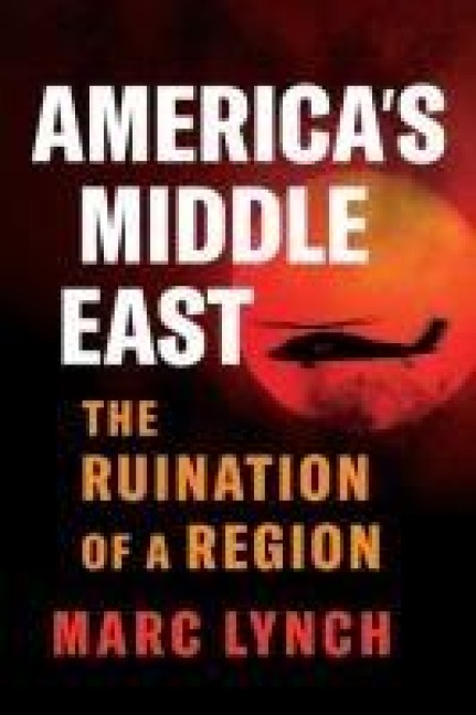 Americas Middle East: The Ruination of a Region