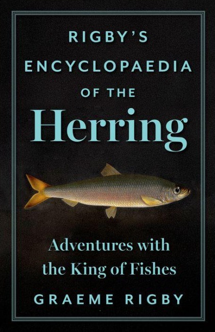Rigbys Encyclopaedia of the Herring: Adventures with the King of Fishes