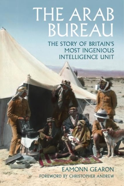 The Arab Bureau: The Story of Britains Most Ingenious Intelligence Unit