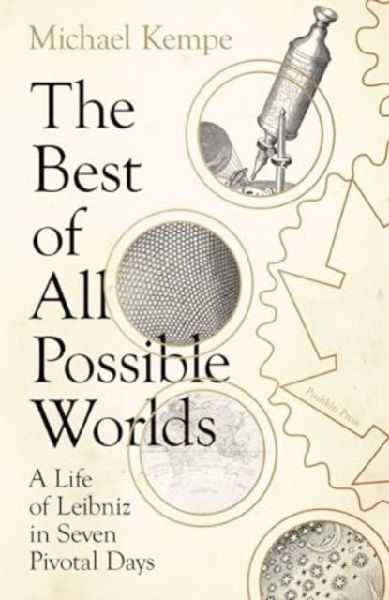 The Best of All Possible Worlds: A Life of Leibniz in Seven Pivotal Days
