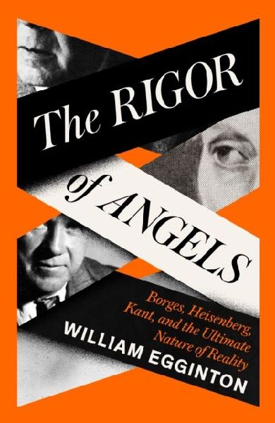The Rigor of Angels: Borges, Heisenberg, Kant, and the Ultimate Nature of Reality
