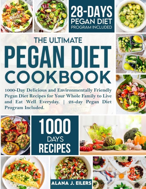 The Ultimate Pegan Diet Cookbook: 1000-Day Delicious and Environmentally Friendly Pegan Diet Recipes for Your Whole Family to Live and Eat Well Everyday. 28-day Pegan Diet Program Included