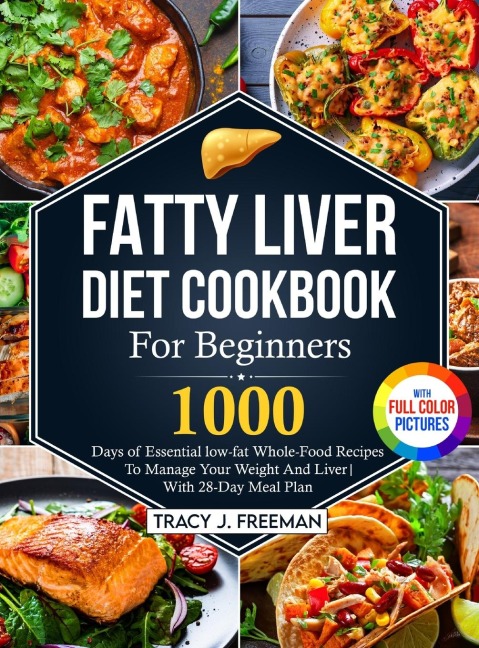 Fatty Liver Diet Cookbook For Beginners: 1000 days of Essential low-fat Whole-Food Recipes To Manage Your Weight And Liver| With 28-Day Meal Plan| With Premium Full Color Pictures