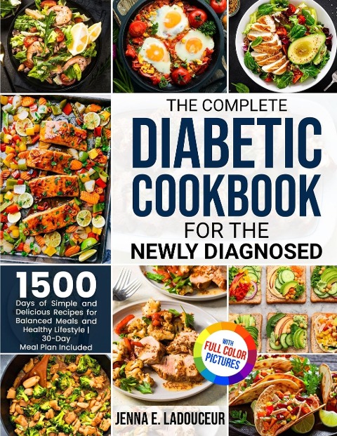 The Complete Diabetic Cookbook for the Newly Diagnosed: 1500 Days of Simple and Delicious Recipes for Balanced Meals and Healthy Lifestyle Full Color Pictures Version30- Day Meal Plan Included