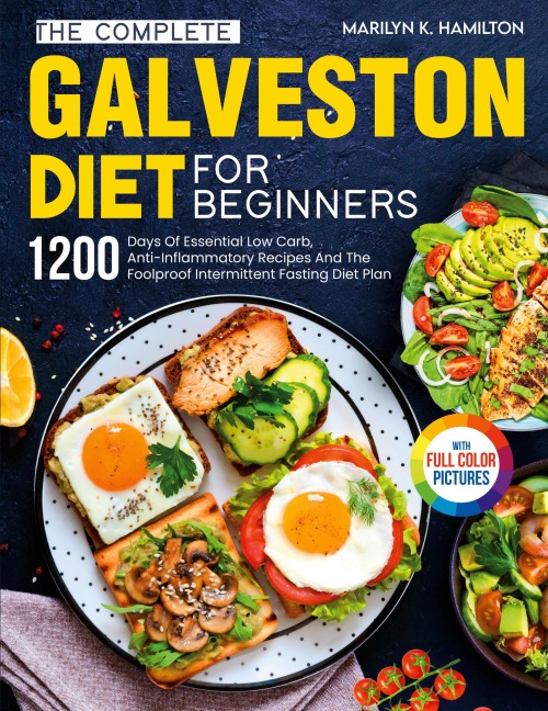 The Complete Galveston Diet For Beginners: 1200 Days Of Essential Low Carb, Anti-Inflammatory Recipes And The Foolproof Intermittent Fasting Diet Plan With Full Color Pictures