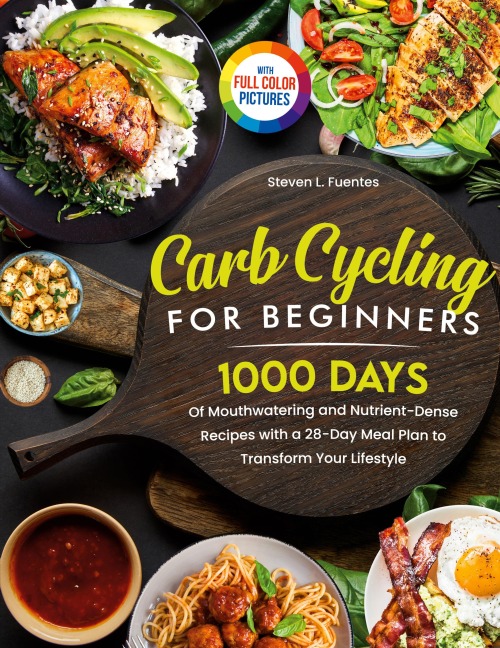 Carb Cycling for Beginners: 1000 Days of Mouthwatering and Nutrient-Dense Recipes with a 28-Day Meal Plan to Transform Your Lifestyle Full Color Edition